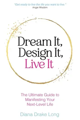 Dream It, Design It, Live It: Ghidul suprem pentru a-ți manifesta viața la nivelul următor: The Ultimate Guide to Manifesting Your Next-Level Life - Dream It, Design It, Live It: The Ultimate Guide to Manifesting Your Next-Level Life