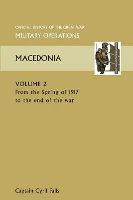 Macedonia Vol II. din primăvara anului 1917 până la sfârșitul războiului. Istoria oficială a Marelui Război Alte teatre - Macedonia Vol II. from the Spring of 1917 to the End of the War. Official History of the Great War Other Theatres