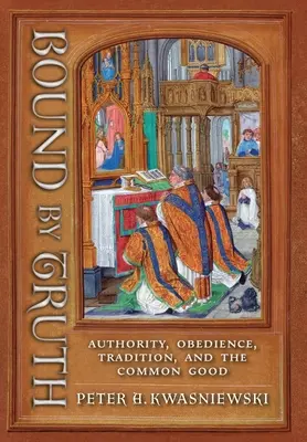 Legat de adevăr: autoritate, supunere, tradiție și binele comun - Bound by Truth: Authority, Obedience, Tradition, and the Common Good