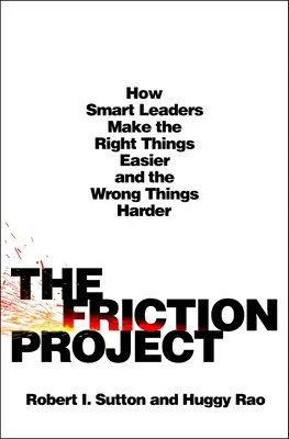 The Friction Project: Cum liderii inteligenți fac lucrurile corecte mai ușoare și lucrurile greșite mai dificile - The Friction Project: How Smart Leaders Make the Right Things Easier and the Wrong Things Harder