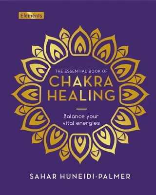 Cartea esențială a vindecării chakrelor: Echilibrează-ți energiile vitale - The Essential Book of Chakra Healing: Balance Your Vital Energies