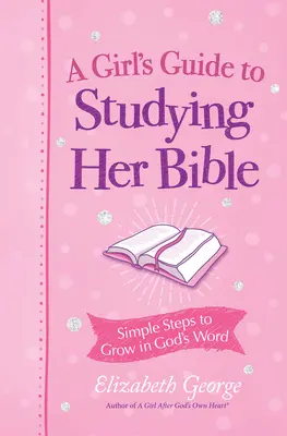 Ghidul unei fete pentru a-și studia Biblia: Pași simpli pentru a crește în Cuvântul lui Dumnezeu - A Girl's Guide to Studying Her Bible: Simple Steps to Grow in God's Word