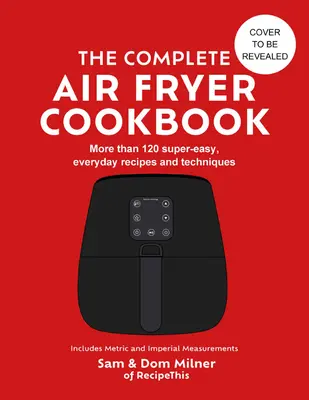 Complete Air Fryer Cookbook - 140 de rețete și tehnici super-ușoare, de zi cu zi - Complete Air Fryer Cookbook - 140 super-easy, everyday recipes and techniques