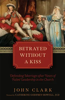 Trădat fără un sărut: Apărarea căsătoriei după ani de conducere eșuată în Biserică - Betrayed Without a Kiss: Defending Marriage After Years of Failed Leadership in the Church