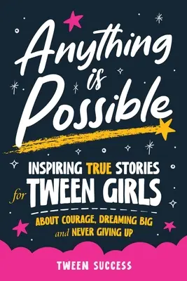 Orice este posibil: Povești adevărate pline de inspirație pentru adolescente despre curaj, visuri mari și a nu renunța niciodată - Anything is Possible: Inspiring True Stories for Tween Girls about Courage, Dreaming Big, and Never Giving Up