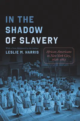 În umbra sclaviei: Afro-americanii din orașul New York, 1626-1863 - In the Shadow of Slavery: African Americans in New York City, 1626-1863