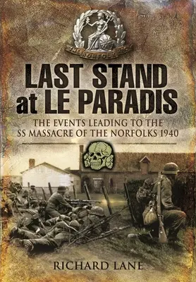 Last Stand at Le Paradis: The Events Leading to the SS Massacre of the Norfolks 1940