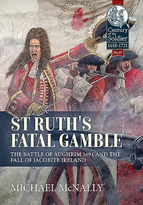 St. Ruth's Fatal Gamble: Bătălia de la Aughrim din 1691 și căderea Irlandei iacobite - St. Ruth's Fatal Gamble: The Battle of Aughrim 1691 and the Fall of Jacobite Ireland