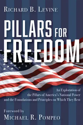 Piloni pentru libertate: O explorare a pilonilor puterii naționale a Americii și a fundamentelor și principiilor pe care se sprijină aceștia - Pillars for Freedom: An Exploration of the Pillars of America's National Power and the Foundations and Principles on Which They Rest