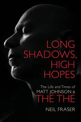 Long Shadows, High Hopes - The Life and Times of Matt Johnson & The The