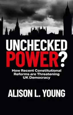 Unchecked Power?: Cum amenință democrația britanică reformele constituționale recente - Unchecked Power?: How Recent Constitutional Reforms Are Threatening UK Democracy