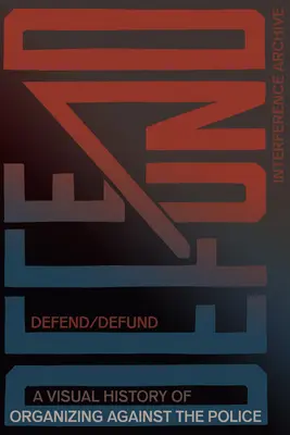 Defend / Defund: O istorie vizuală a organizării împotriva poliției - Defend / Defund: A Visual History of Organizing Against the Police