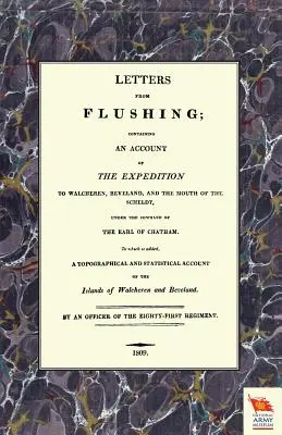 LETTERS FROM FLUSHINGContaining an account of the Expedition to Walcheren, Beveland, and the mouth of Scheldt - LETTERS FROM FLUSHINGContaining an account of the Expedition to Walcheren, Beveland, and the mouth of the Scheldt