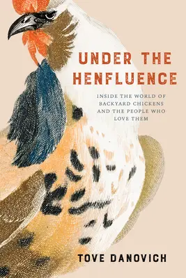 Sub influența găinilor: Inside the World of Backyard Chickens and the People Who Love Them - Under the Henfluence: Inside the World of Backyard Chickens and the People Who Love Them