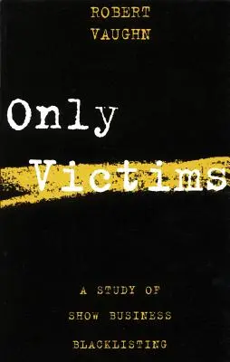 Only Victims: Un studiu al listei negre din show business - Only Victims: A Study of Show Business Blacklisting
