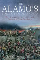Apărătorii uitați ai lui Alamo - Povestea remarcabilă a irlandezilor din timpul Revoluției din Texas - Alamo's Forgotten Defenders - The Remarkable Story of the Irish During the Texas Revolution