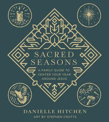 Anotimpuri sacre: Un ghid de familie pentru a vă centra anul în jurul lui Isus - Sacred Seasons: A Family Guide to Center Your Year Around Jesus