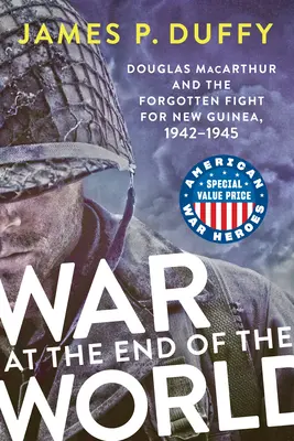 Război la capătul lumii: Douglas MacArthur și lupta uitată pentru Noua Guinee, 1942-1945 - War at the End of the World: Douglas MacArthur and the Forgotten Fight for New Guinea, 1942-1945