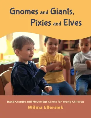 Gnomi și giganți, spiriduși și elfi: Jocuri cu gesturi ale mâinii și mișcare pentru copii mici - Gnomes and Giants, Pixies and Elves: Hand Gesture and Movement Games for Young Children