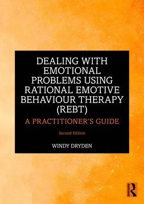 Tratarea problemelor emoționale cu ajutorul terapiei raționale emotive comportamentale (Rebt): A Practitioner's Guide - Dealing with Emotional Problems Using Rational Emotive Behaviour Therapy (Rebt): A Practitioner's Guide