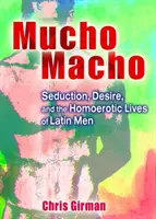 Mucho Macho - Seducția, dorința și viețile homoerotice ale bărbaților latini - Mucho Macho - Seduction, Desire, and the Homoerotic Lives of Latin Men