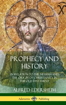 Profeție și istorie: În relație cu Mesia și originea creștinismului în Vechiul Testament (Hardcover) - Prophecy and History: In Relation to the Messiah and the Origin of Christianity in the Old Testament (Hardcover)