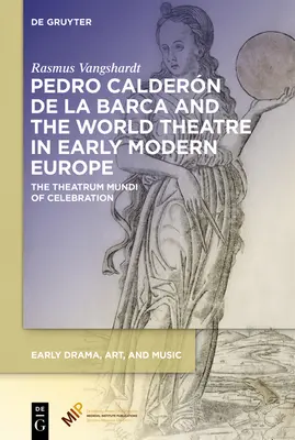 Pedro Caldern de la Barca și teatrul mondial în Europa modernă timpurie: Theatrum Mundi al sărbătorii - Pedro Caldern de la Barca and the World Theatre in Early Modern Europe: The Theatrum Mundi of Celebration