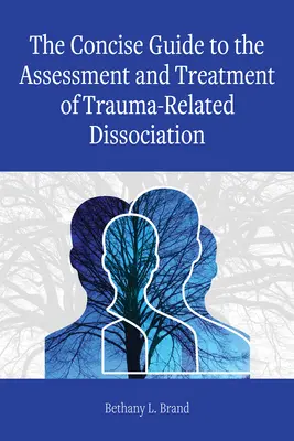 Ghidul concis pentru evaluarea și tratamentul disociației legate de traumă (The Concise Guide to the Assessment and Treatment of Trauma-Related Dissociation) - The Concise Guide to the Assessment and Treatment of Trauma-Related Dissociation