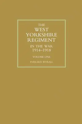 REGIMENTUL WEST YORKSHIRE ÎN RĂZBOI 1914-1918 Volumul unu - WEST YORKSHIRE REGIMENT IN THE WAR 1914-1918 Volume One