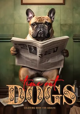 Time Out Cartea de colorat câini pentru adulți: Carte de colorat cu câini amuzanți pentru adulți Grayscale Dogs Coloring Book A4 52P - Time Out Dogs Coloring Book for Adults: Funny Dogs Coloring Book for Adults Grayscale Dogs Coloring Book A4 52P