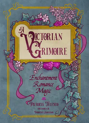 Un grimoriu victorian: Încântare, romantism, magie - A Victorian Grimoire: Enchantment, Romance, Magic