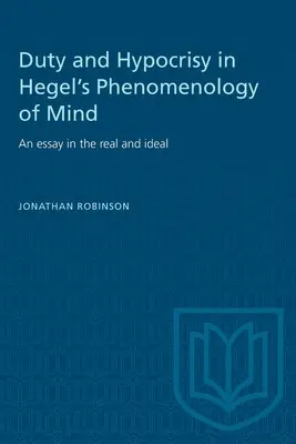 Datorie și ipocrizie în Fenomenologia minții a lui Hegel: Un eseu despre real și ideal - Duty and Hypocrisy in Hegel's Phenomenology of Mind: An essay in the real and ideal