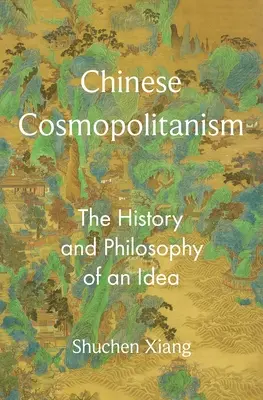 Cosmopolitismul chinez: Istoria și filosofia unei idei - Chinese Cosmopolitanism: The History and Philosophy of an Idea