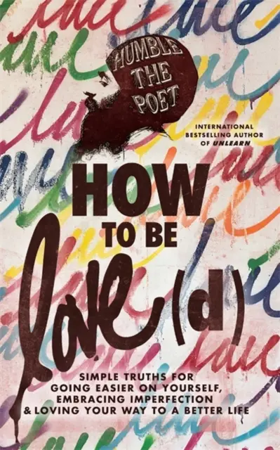 How to Be Love(d) - Simple Truths for Going Easier on Yourself, Embracing Imperfection & Loving Your Way to a Better Life