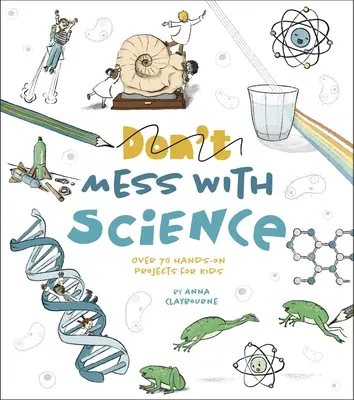 Mess with Science: Peste 70 de proiecte practice pentru copii - Mess with Science: Over 70 Hands-On Projects for Kids
