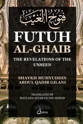 Futuh Al Ghaib: Revelațiile nevăzutului: The Revelations of the Unseen - Futuh Al Ghaib: The Revelations of the Unseen