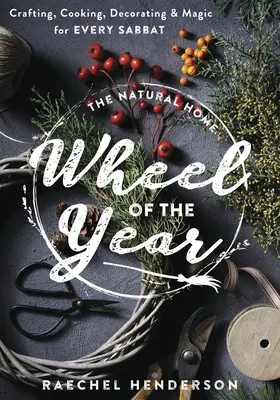 Roata de casă naturală a anului: Artizanat, gătit, decorat și magie pentru fiecare sabat - The Natural Home Wheel of the Year: Crafting, Cooking, Decorating & Magic for Every Sabbat