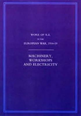 Activitatea inginerilor regali în războiul european 1914-1918: Mașini, ateliere și electricitate - Work of the Royal Engineers in the European War 1914-1918: Machinery, Workshops and Electricity