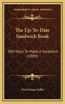 The Up-To-Date Sandwich Book: 400 Ways to Make a Sandwich (1909)