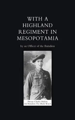Cu un regiment Highland (Batalionul 2 Black Watch ) în Mesopotamia - With a Highland Regiment (2nd Battalion the Black Watch ) in Mesopotamia