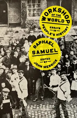 Atelierul lumii: Essays in People's History (Eseuri de istorie populară) - Workshop of the World: Essays in People's History