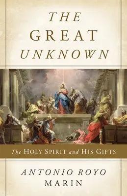 Marele necunoscut: Duhul Sfânt și darurile Sale - The Great Unknown: The Holy Spirit and His Gifts
