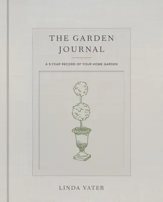Jurnalul de grădină: O înregistrare pe 5 ani a grădinii dvs. de acasă - The Garden Journal: A 5-Year Record of Your Home Garden