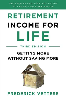 Retirement Income for Life (Venituri de pensionare pe viață): A obține mai mult fără a economisi mai mult (ediția a treia) - Retirement Income for Life: Getting More Without Saving More (Third Edition)