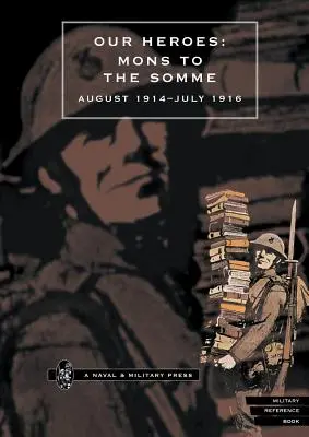 Eroii noștri: De la Mons la Somme august 1914-iulie 1916 - Our Heroes: Mons to the Somme August 1914-July 1916