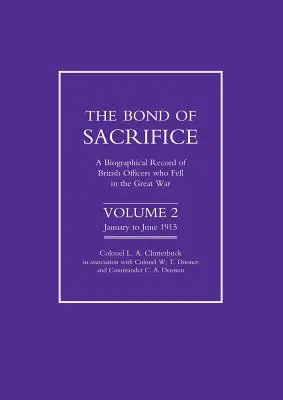 Bond of Sacrifice: Vol 2 . a Biographical Record of British Officers Who Fell in the Great War