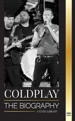 Coldplay: Biografia unei trupe britanice de rock și a spectaculoaselor lor turnee mondiale - Coldplay: The Biography of a British Rock Band and their Spectacular Worldtours