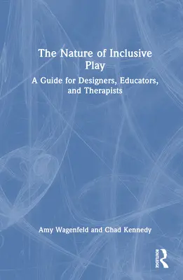 Natura jocului incluziv: Un ghid pentru designeri, educatori și terapeuți - The Nature of Inclusive Play: A Guide for Designers, Educators, and Therapists