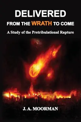 Izbăviți de mânia viitoare: un studiu al răpirii pretribulaționale (Delivered From the Wrath to Come: A Study of the Pretribulational Rapture) - Delivered From the Wrath to Come: A Study of the Pretribulational Rapture