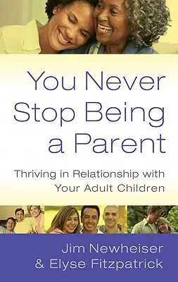 Nu încetezi niciodată să fii părinte: Prosperând în relația cu copiii tăi adulți - You Never Stop Being a Parent: Thriving in Relationship with Your Adult Children